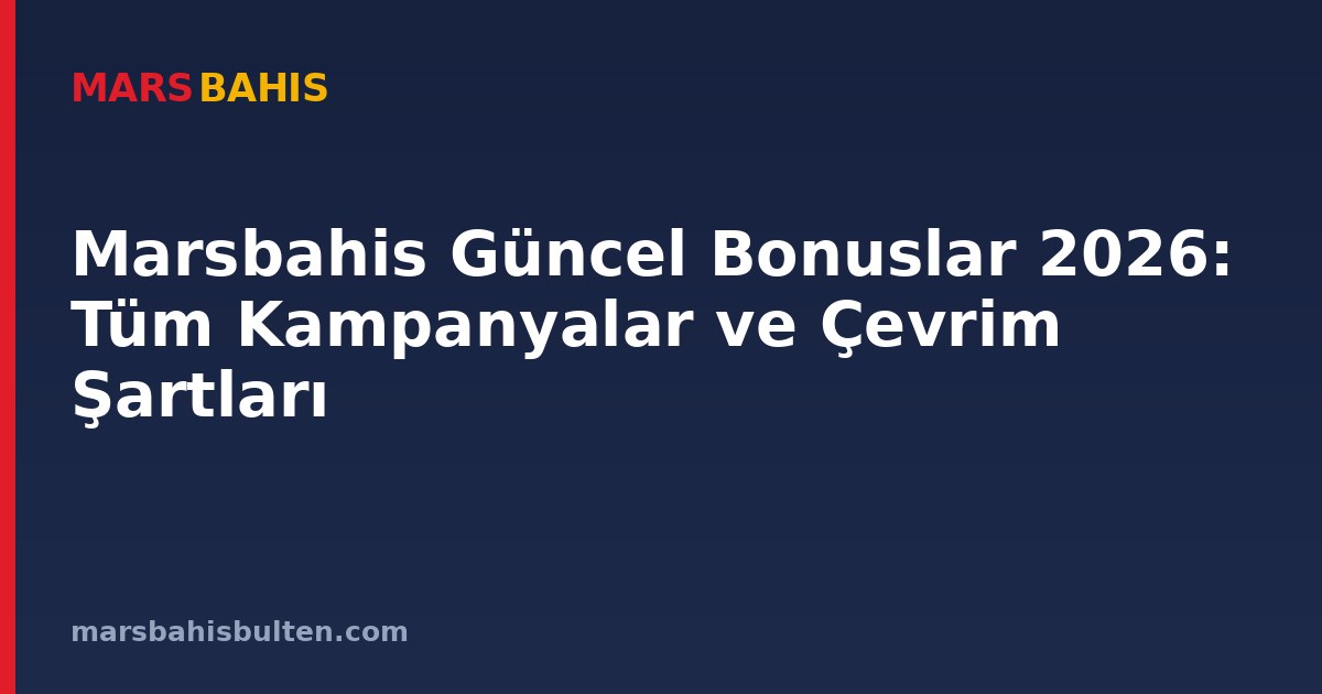 Marsbahis Güncel Bonuslar 2026: Tüm Kampanyalar ve Çevrim Şartları