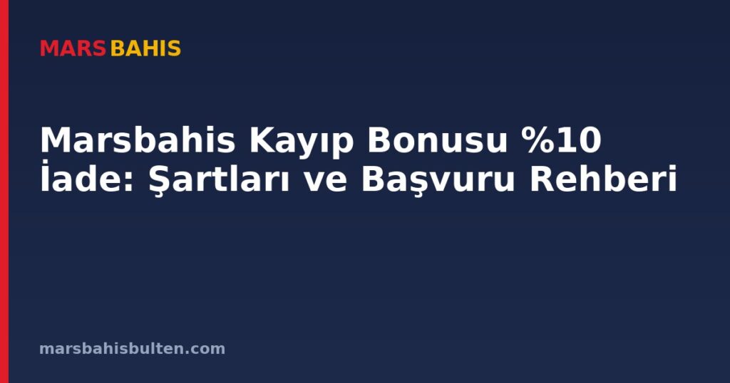 Marsbahis Kayıp Bonusu %10 İade: Şartları ve Başvuru Rehberi