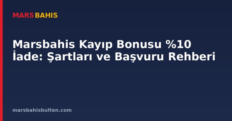 Marsbahis Kayıp Bonusu %10 İade: Şartları ve Başvuru Rehberi