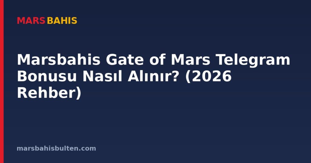 Marsbahis Gate of Mars Telegram Bonusu Nasıl Alınır? (2026 Rehber)