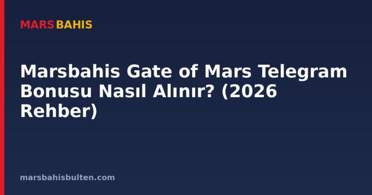 Marsbahis Gate of Mars Telegram Bonusu Nasıl Alınır? (2026 Rehber)
