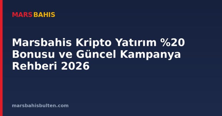 Marsbahis Kripto Yatırım %20 Bonusu ve Güncel Kampanya Rehberi 2026